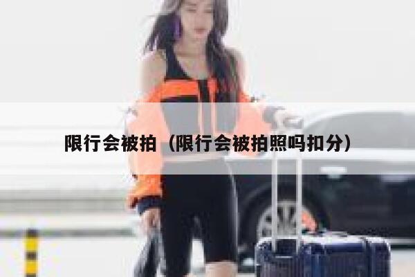 限行会被拍（限行会被拍照吗扣分） 第1张