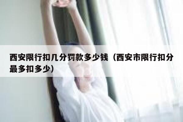 西安限行扣几分罚款多少钱（西安市限行扣分最多扣多少） 第1张