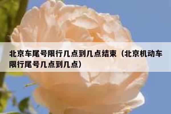 北京车尾号限行几点到几点结束（北京机动车限行尾号几点到几点） 第1张