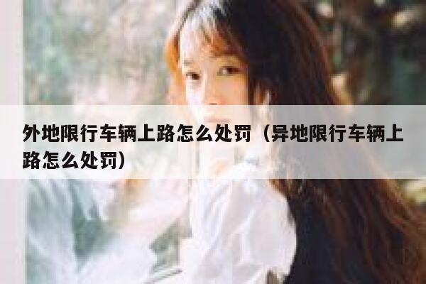 外地限行车辆上路怎么处罚（异地限行车辆上路怎么处罚） 第1张