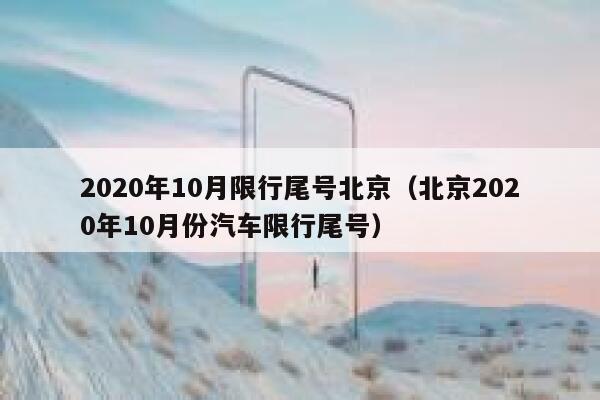 2020年10月限行尾号北京（北京2020年10月份汽车限行尾号） 第1张