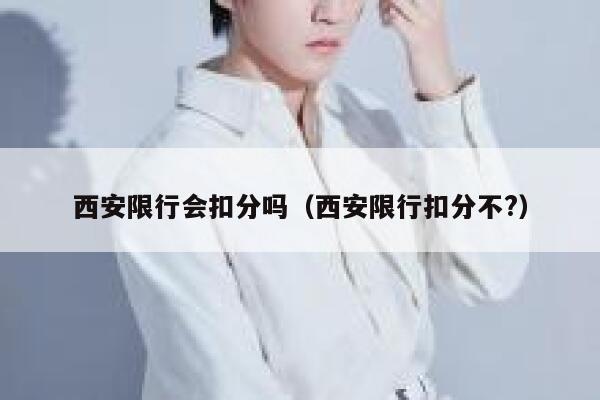 西安限行会扣分吗（西安限行扣分不?） 第1张