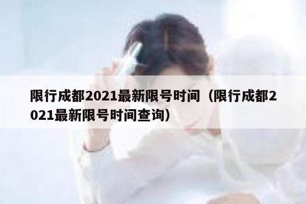 限行成都2021最新限号时间（限行成都2021最新限号时间查询） 第1张