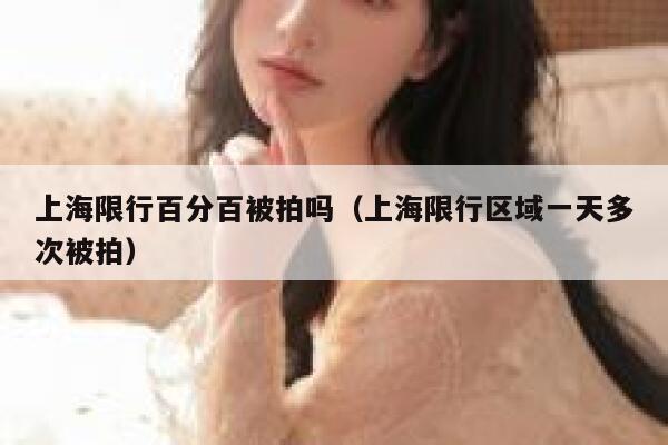 上海限行百分百被拍吗（上海限行区域一天多次被拍） 第1张