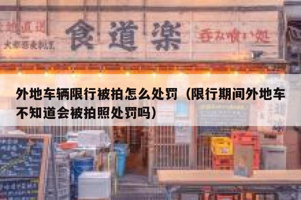 外地车辆限行被拍怎么处罚（限行期间外地车不知道会被拍照处罚吗） 第1张