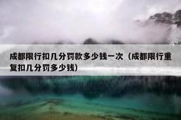 成都限行扣几分罚款多少钱一次（成都限行重复扣几分罚多少钱） 第1张
