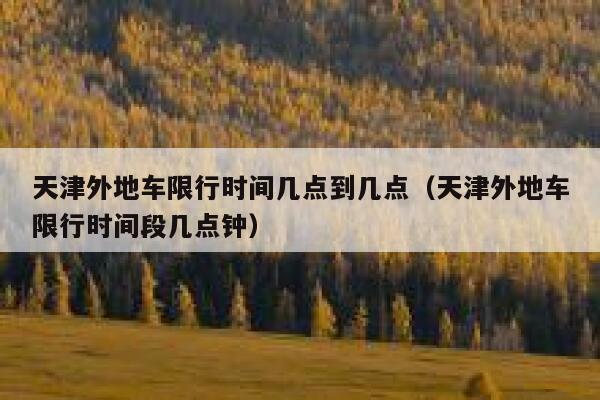 天津外地车限行时间几点到几点（天津外地车限行时间段几点钟） 第1张