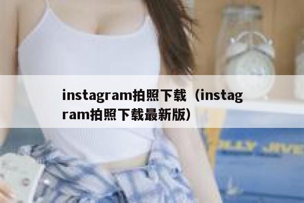 instagram拍照下载（instagram拍照下载最新版） 第1张