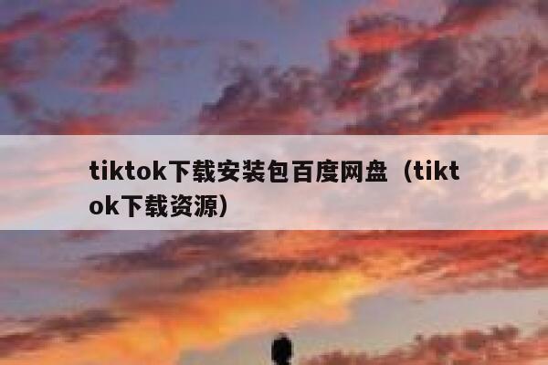 tiktok下载安装包百度网盘（tiktok下载资源） 第1张