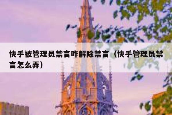 快手被管理员禁言咋解除禁言（快手管理员禁言怎么弄） 第1张