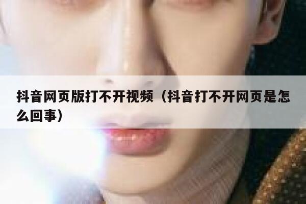 抖音网页版打不开视频（抖音打不开网页是怎么回事） 第1张