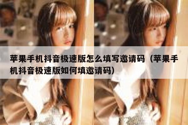 苹果手机抖音极速版怎么填写邀请码（苹果手机抖音极速版如何填邀请码） 第1张