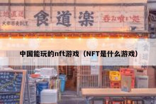 中国能玩的nft游戏（NFT是什么游戏） 第1张