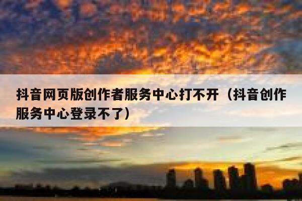抖音网页版创作者服务中心打不开（抖音创作服务中心登录不了） 第1张