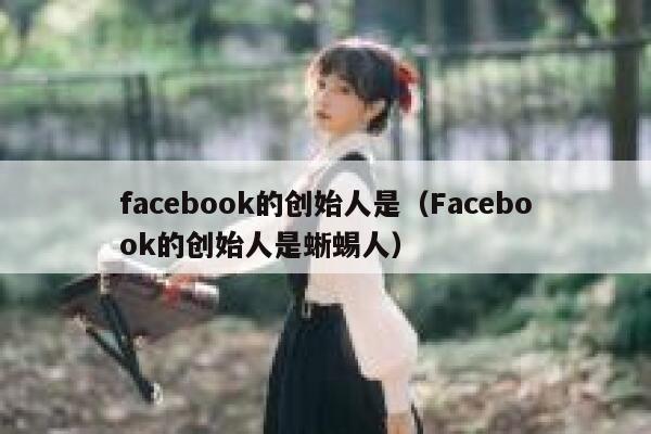 facebook的创始人是（Facebook的创始人是蜥蜴人） 第1张