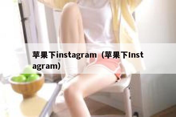 苹果下instagram（苹果下Instagram） 第1张