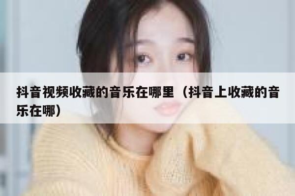 抖音视频收藏的音乐在哪里（抖音上收藏的音乐在哪） 第1张