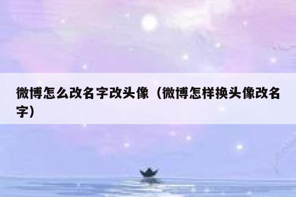 微博怎么改名字改头像（微博怎样换头像改名字） 第1张