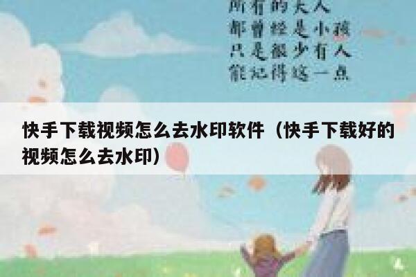 快手下载视频怎么去水印软件（快手下载好的视频怎么去水印） 第1张