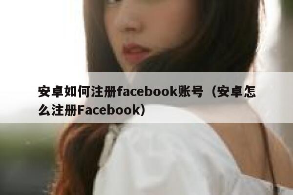安卓如何注册facebook账号（安卓怎么注册Facebook） 第1张