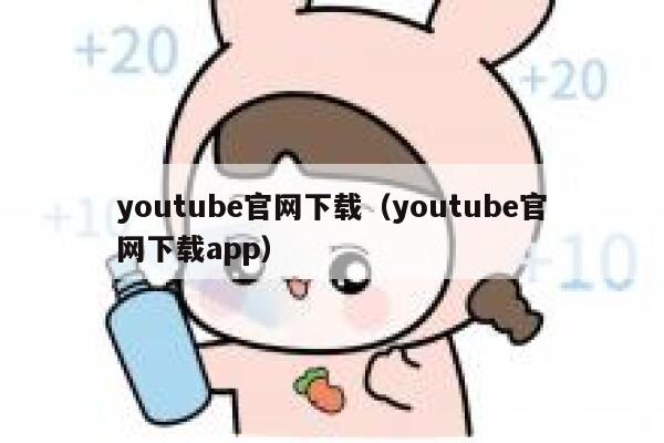 youtube官网下载（youtube官网下载app） 第1张