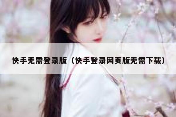 快手无需登录版（快手登录网页版无需下载） 第1张