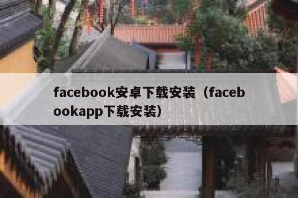 facebook安卓下载安装（facebookapp下载安装） 第1张