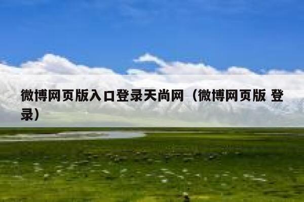 微博网页版入口登录天尚网（微博网页版 登录） 第1张
