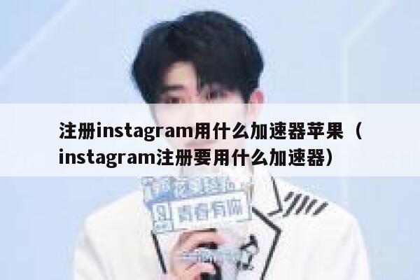 注册instagram用什么加速器苹果（instagram注册要用什么加速器） 第1张