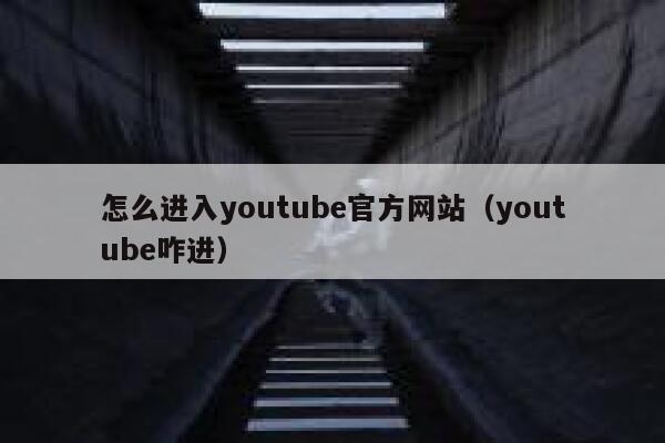 怎么进入youtube官方网站（youtube咋进） 第1张