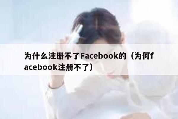 为什么注册不了Facebook的（为何facebook注册不了） 第1张