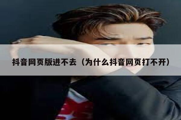 抖音网页版进不去（为什么抖音网页打不开） 第1张
