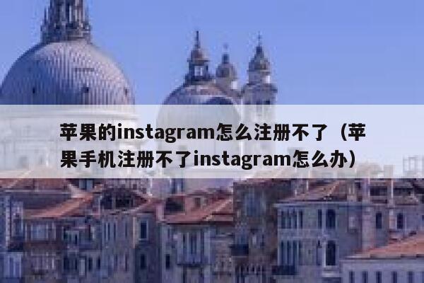 苹果的instagram怎么注册不了（苹果手机注册不了instagram怎么办） 第1张