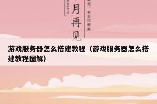 游戏服务器怎么搭建教程（游戏服务器怎么搭建教程图解） 第1张