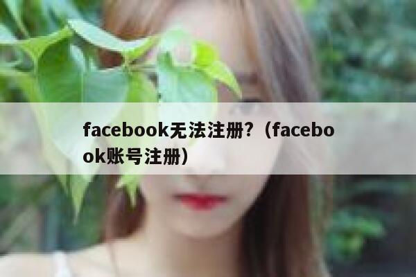 facebook无法注册?（facebook账号注册） 第1张