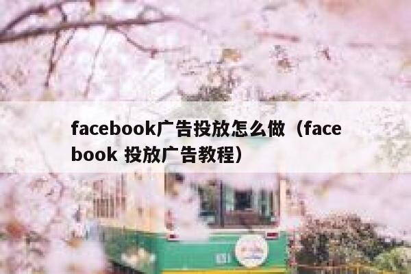 facebook广告投放怎么做（facebook 投放广告教程） 第1张