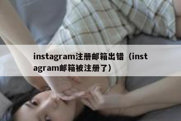 instagram注册邮箱出错(instagram邮箱被注册了) 第1张 instagram注册邮箱出错(instagram邮箱被注册了) 第1张