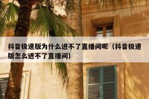 抖音极速版为什么进不了直播间呢（抖音极速版怎么进不了直播间） 第1张