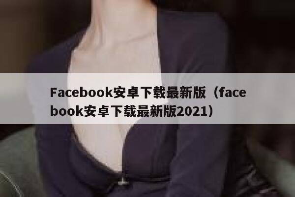 Facebook安卓下载最新版（facebook安卓下载最新版2021） 第1张