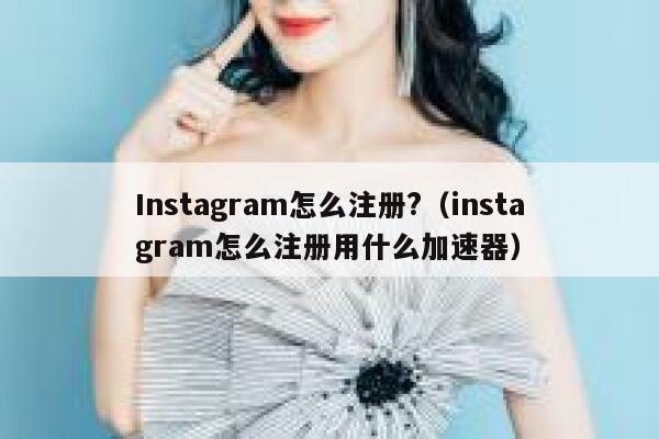 Instagram怎么注册?（instagram怎么注册用什么加速器） 第1张
