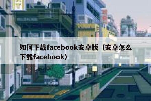 如何下载facebook安卓版（安卓怎么下载facebook） 第1张