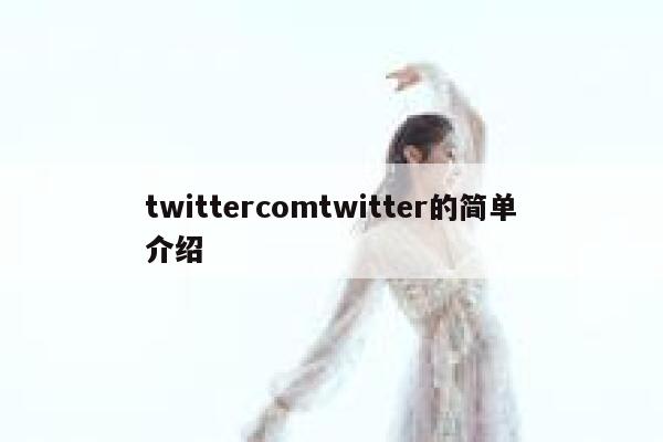 twittercomtwitter的简单介绍 第1张