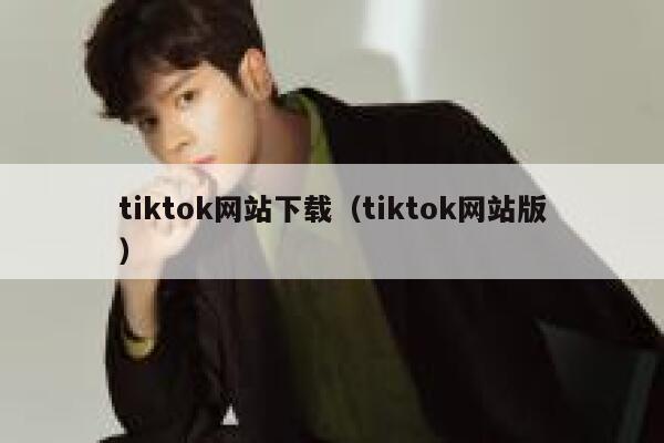 tiktok网站下载（tiktok网站版） 第1张
