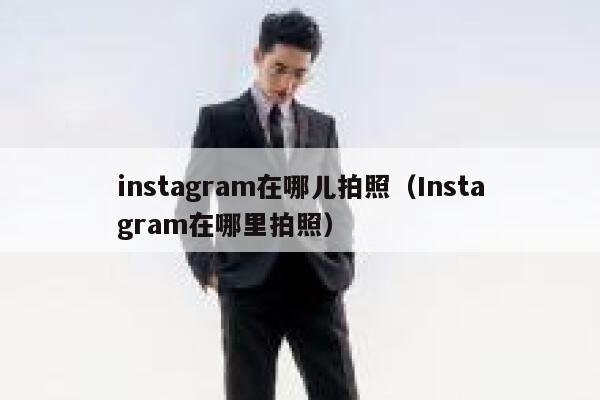 instagram在哪儿拍照（Instagram在哪里拍照） 第1张