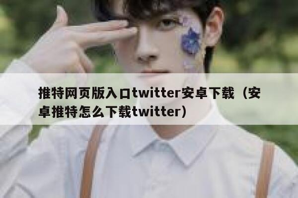 推特网页版入口twitter安卓下载(安卓推特怎么下载twitter) 第1张 推特网页版入口twitter安卓下载(安卓推特怎么下载twitter) 第1张