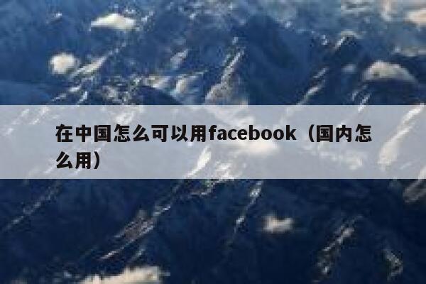 在中国怎么可以用facebook（国内怎么用） 第1张