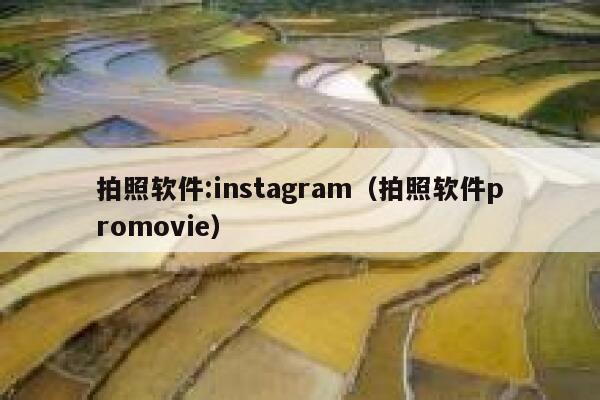 拍照软件:instagram(拍照软件promovie) 第1张 拍照软件:instagram(拍照软件promovie) 第1张