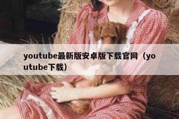 youtube最新版安卓版下载官网（youtube下载） 第1张