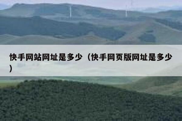 快手网站网址是多少（快手网页版网址是多少） 第1张