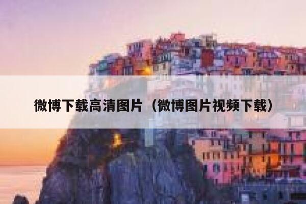 微博下载高清图片（微博图片视频下载） 第1张